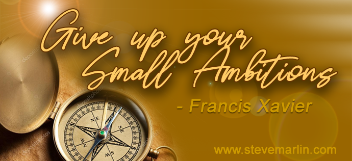 Francis Xavier - Give up your small ambitions